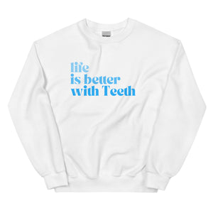 Life is better with Teeth Sweatshirt