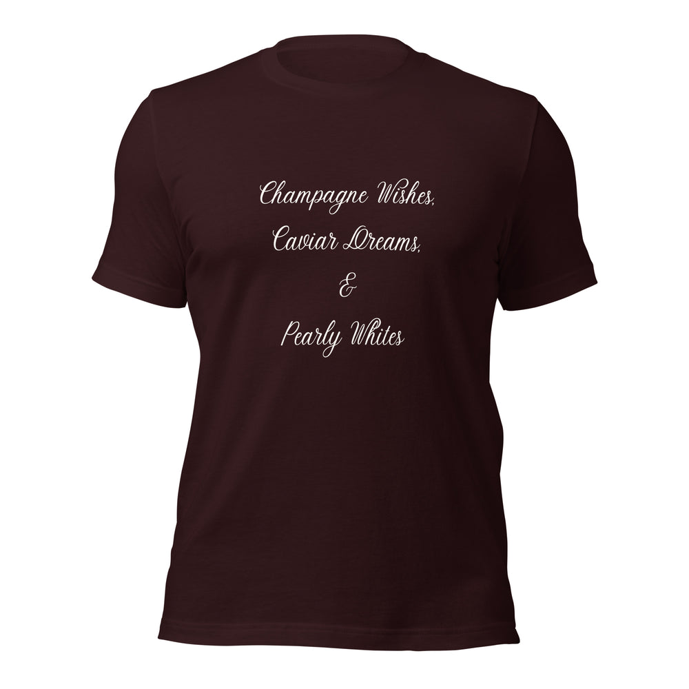 Champagne Wishes, Caviar Dreams & Pearly Whites T-Shirt