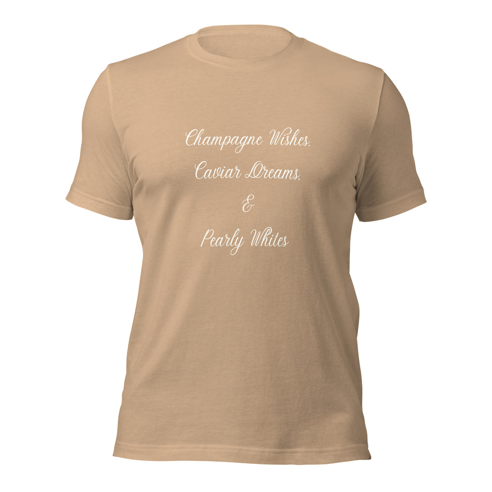 Champagne Wishes, Caviar Dreams & Pearly Whites T-Shirt