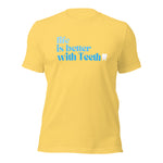 Life is better with Teeth T-Shirt